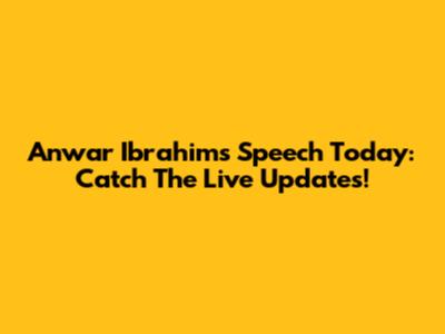 Anwar Ibrahim's Speech Today: Catch The Live Updates!