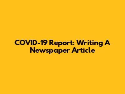 COVID-19 Report: Writing A Newspaper Article