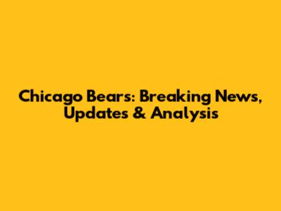 Chicago Bears: Breaking News, Updates & Analysis