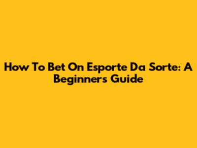 How To Bet On Esporte Da Sorte: A Beginner's Guide