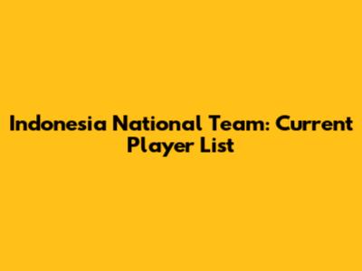 Indonesia National Team: Current Player List