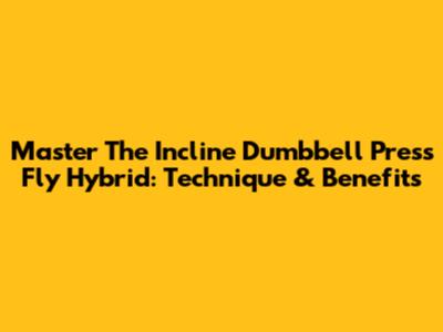 Master The Incline Dumbbell Press Fly Hybrid: Technique & Benefits