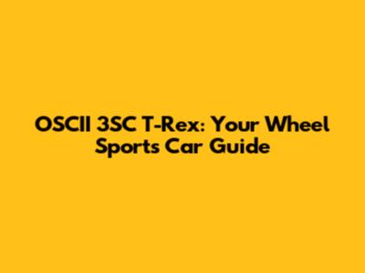 OSCII 3SC T-Rex: Your Wheel Sports Car Guide