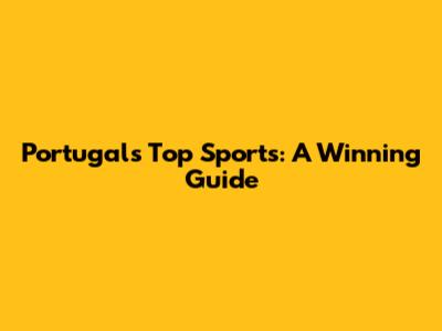 Portugal's Top Sports: A Winning Guide